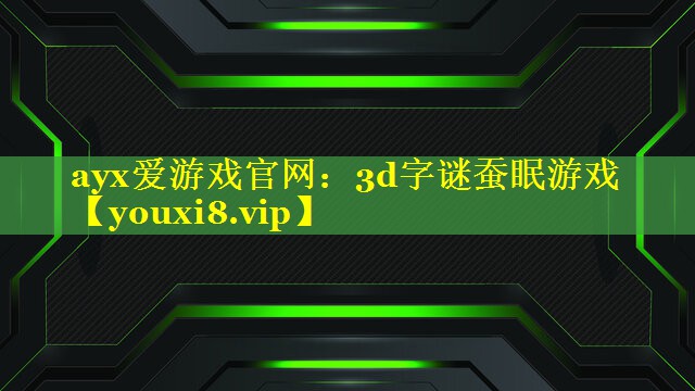 ayx爱游戏官网：3d字谜蚕眠游戏