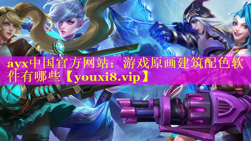 ayx中国官方网站：游戏原画建筑配色软件有哪些