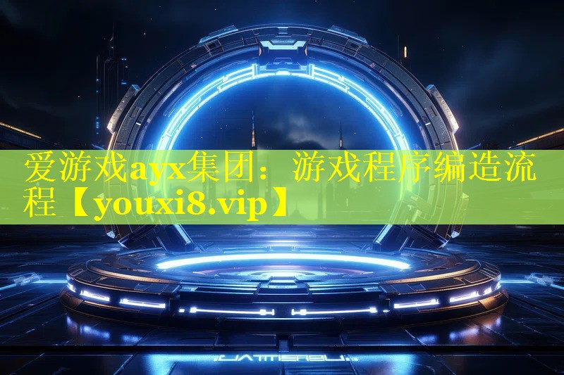 爱游戏ayx集团：游戏程序编造流程