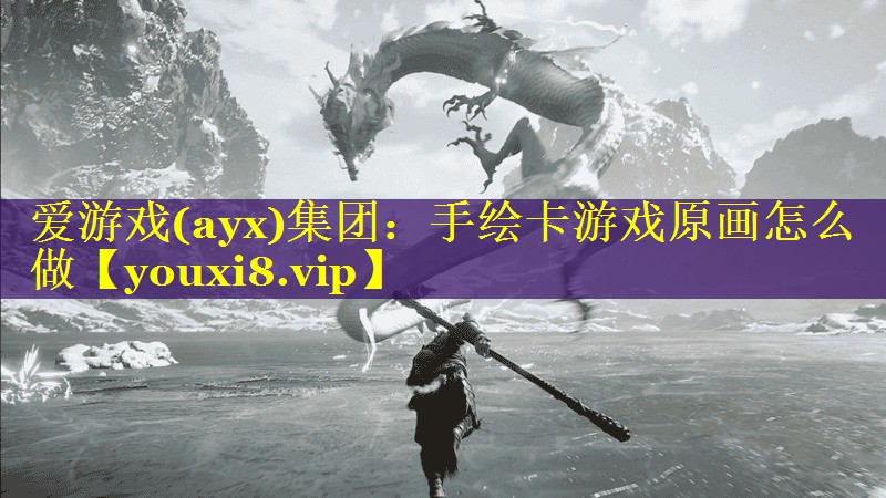 爱游戏(ayx)集团：手绘卡游戏原画怎么做