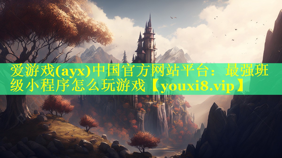 爱游戏(ayx)中国官方网站平台：最强班级小程序怎么玩游戏