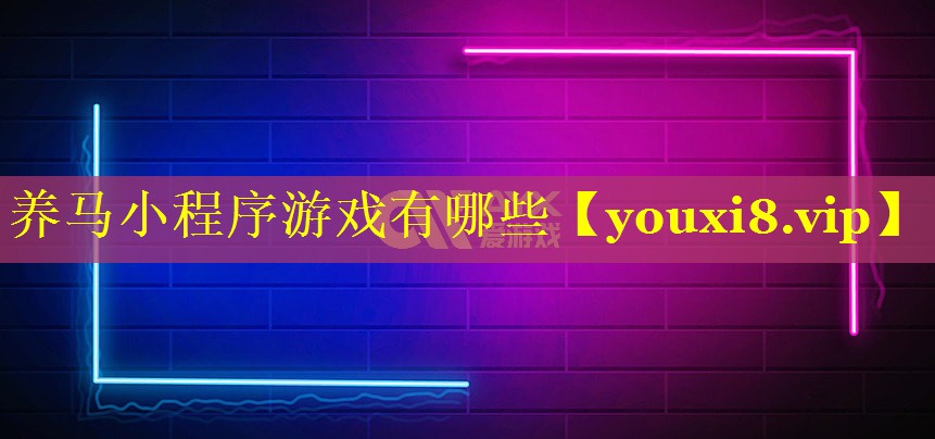 养马小程序游戏有哪些 养马小程序游戏有哪些