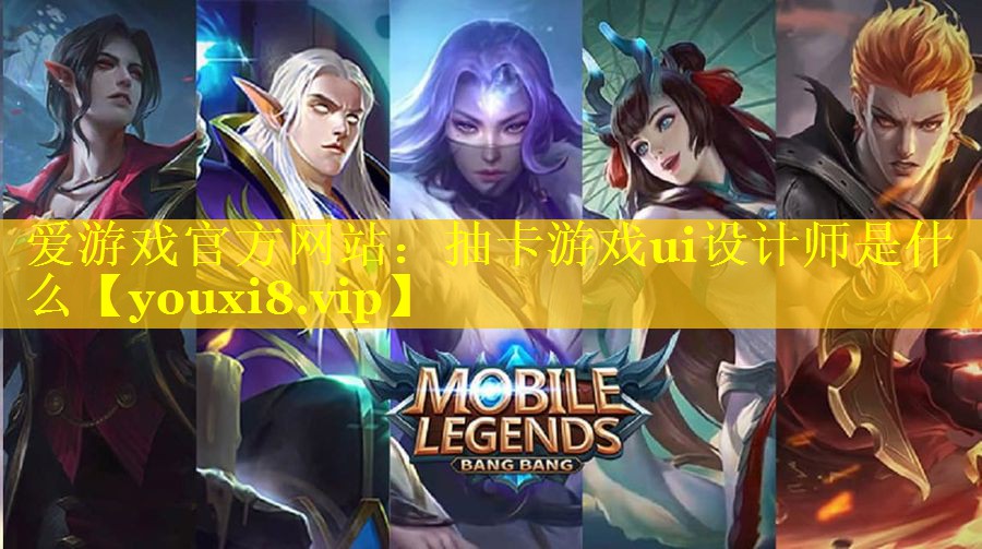 抽卡游戏ui设计师是什么 抽卡游戏ui设计师是什么