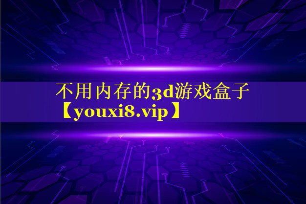 不用内存的3d游戏盒子 不用内存的3d游戏盒子