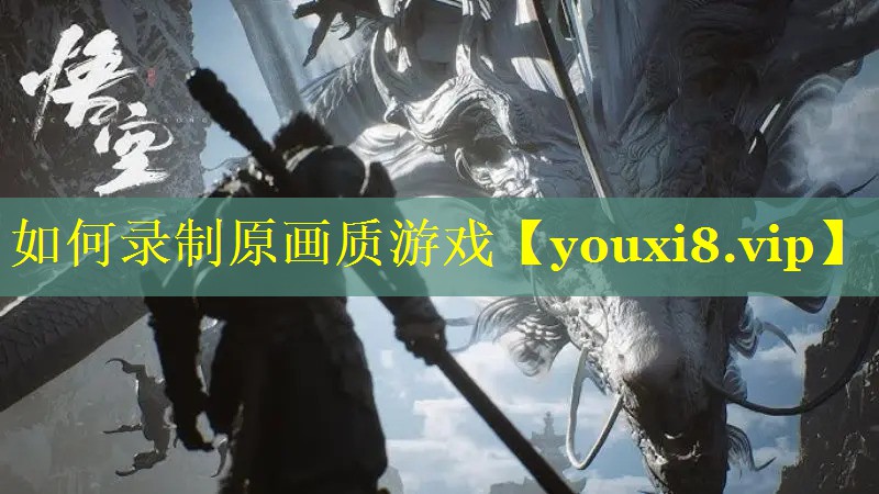 如何录制原画质游戏 如何录制原画质游戏